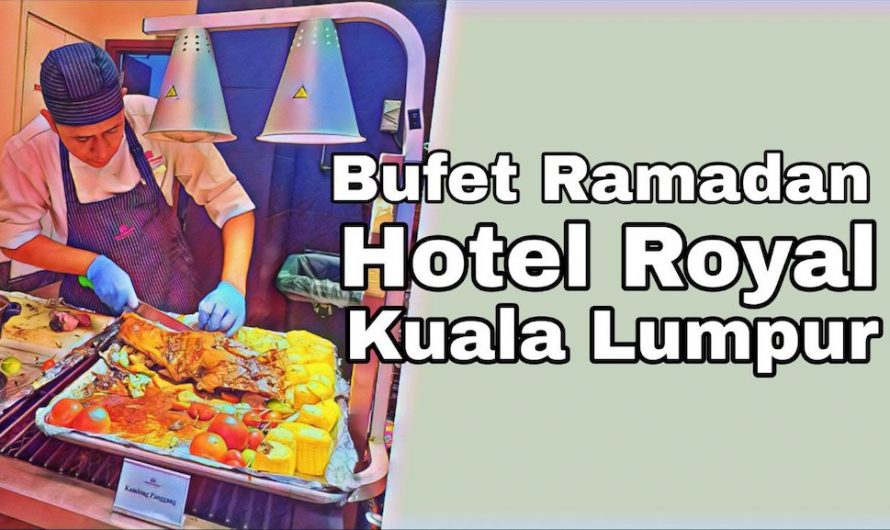 Bufet Ramadan 2024 : Hotel Royal Kuala Lumpur Harga Bermula Dari RM88